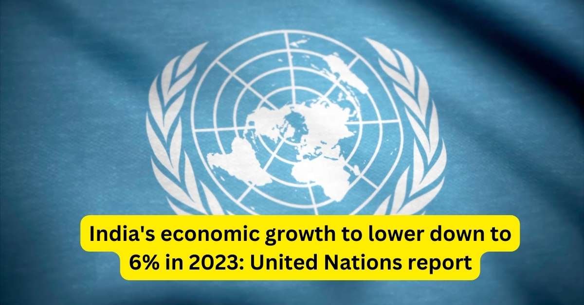 United Nations lowers india economic growth to 6% for 2023